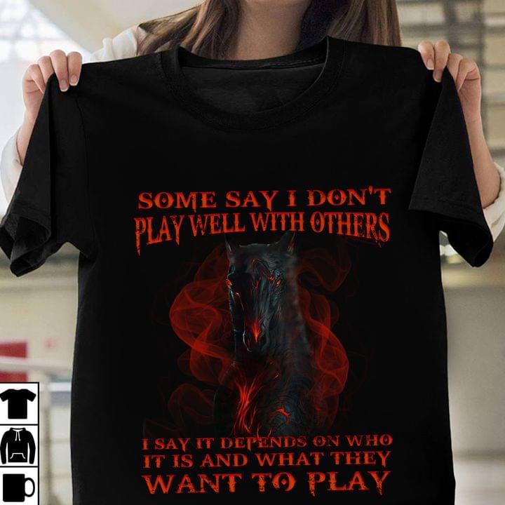Some Say I Don't Play Well With Others I Say It Depends On Who It Is And What They Want To Play Graphic Horse Shirt