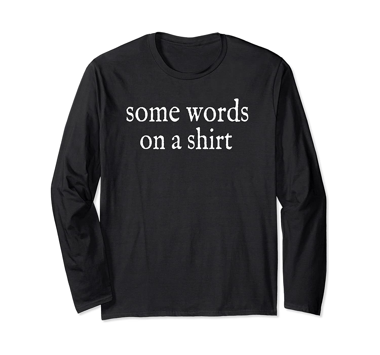 Some Words On A Shirt Long Sleeve Funny Tshirt Men Women