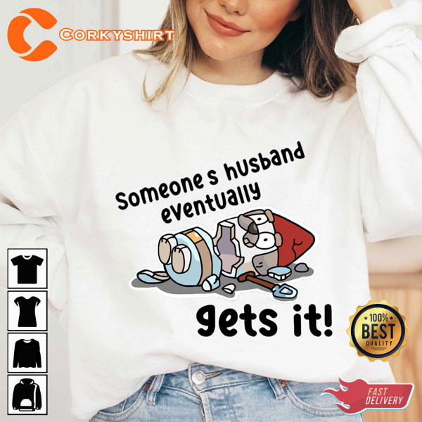 Someone’s Husband Eventually Bluey Get It Printed T-shirt