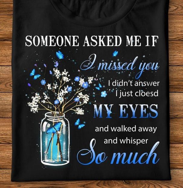 Someone Asked Me If I Missed You I Didn't Answer I Just Closed My Eyes Butterflies Shirt