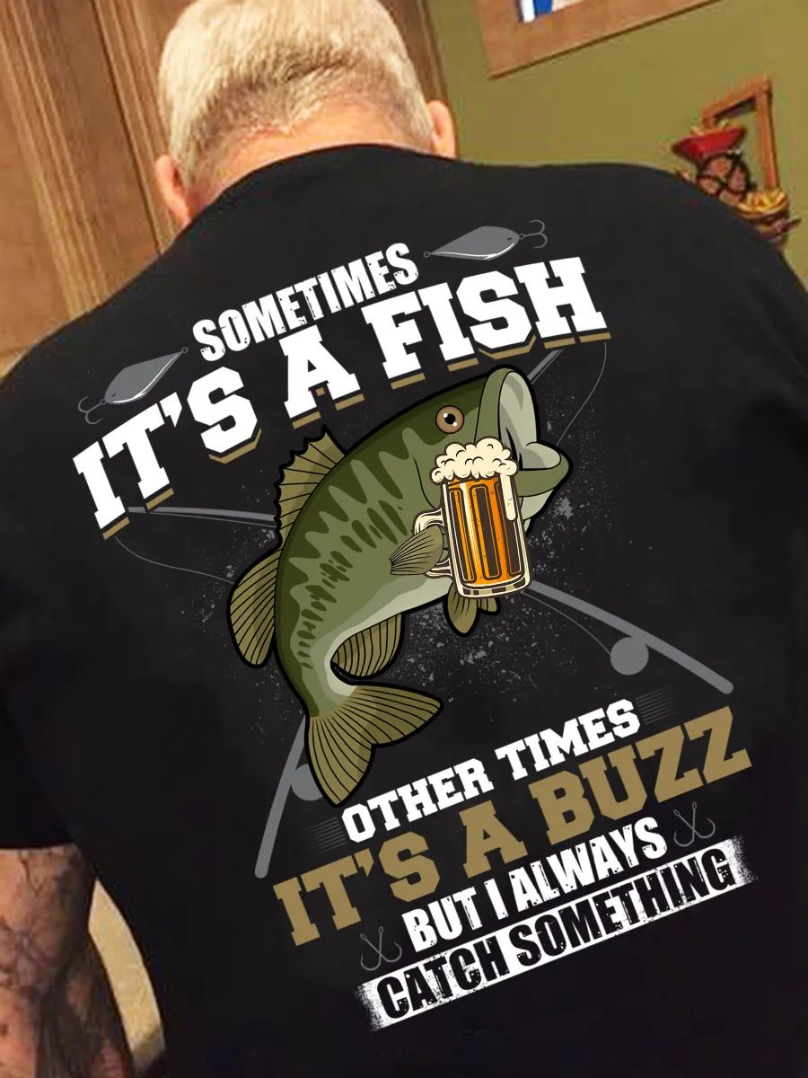 Sometimes It's A Fish Other Times It's A Buzz But I Always Catch Something Fishing Shirt
