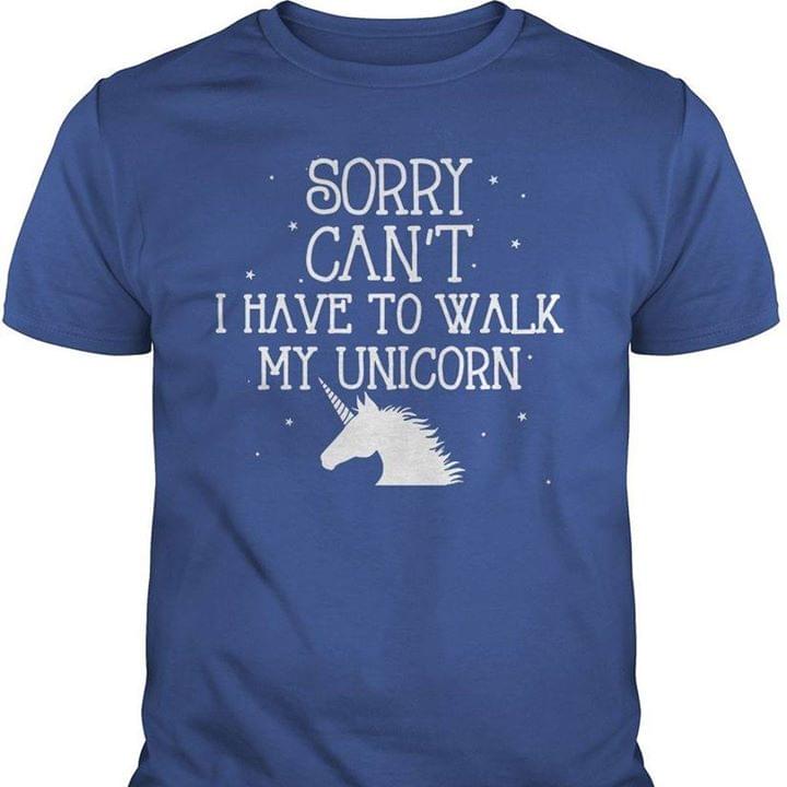 Sorry Can't I Have To Walk My Unicorn Shirt