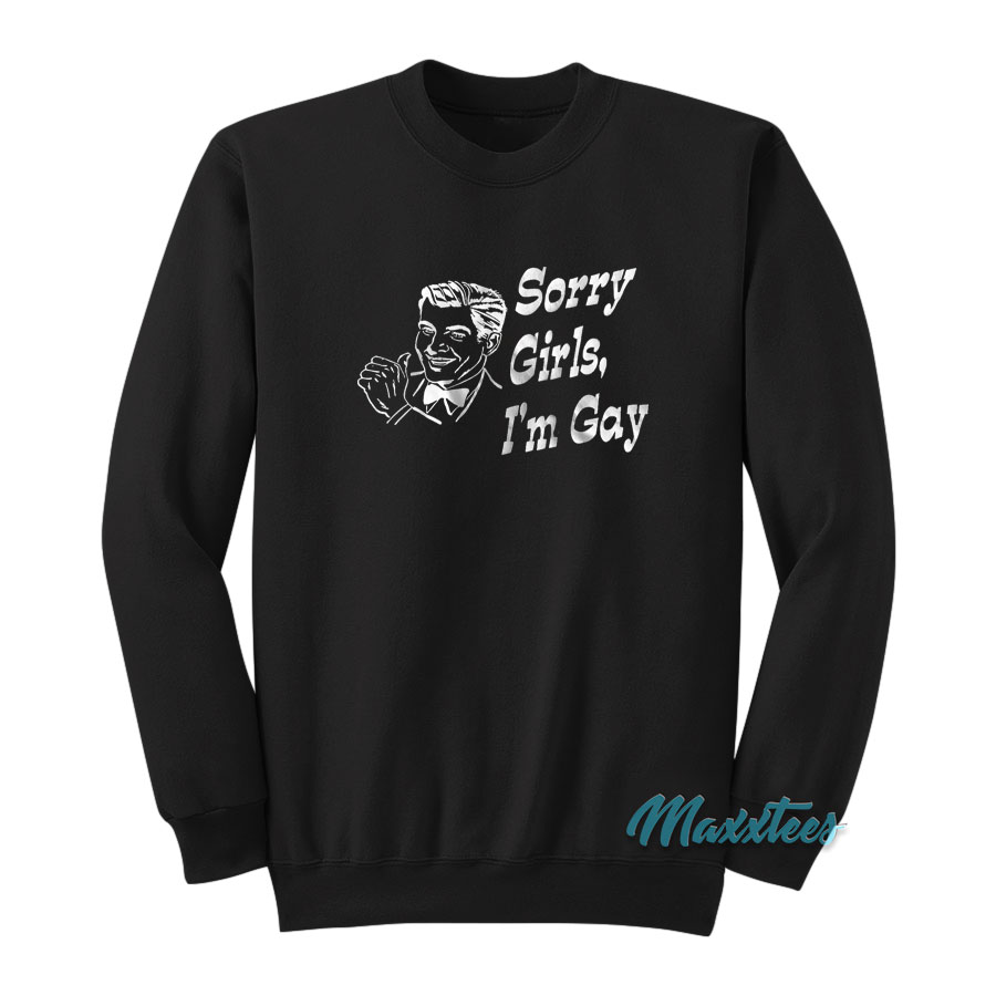 Sorry Girls I'm Gay Sweatshirt