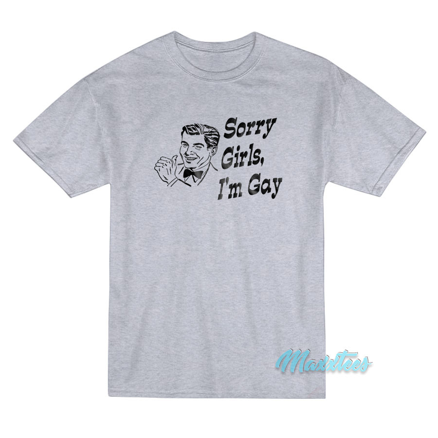 Sorry Girls I'm Gay T-shirt