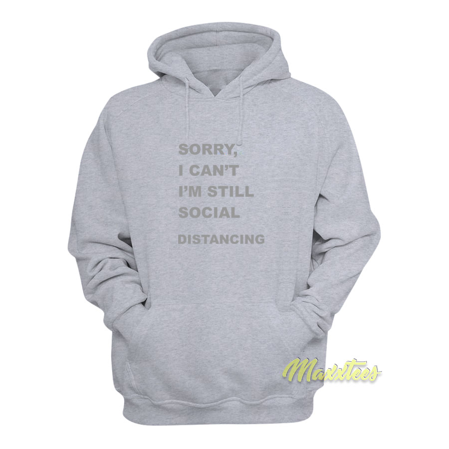 Sorry I'cant I'm Still Social Distancing Hoodie