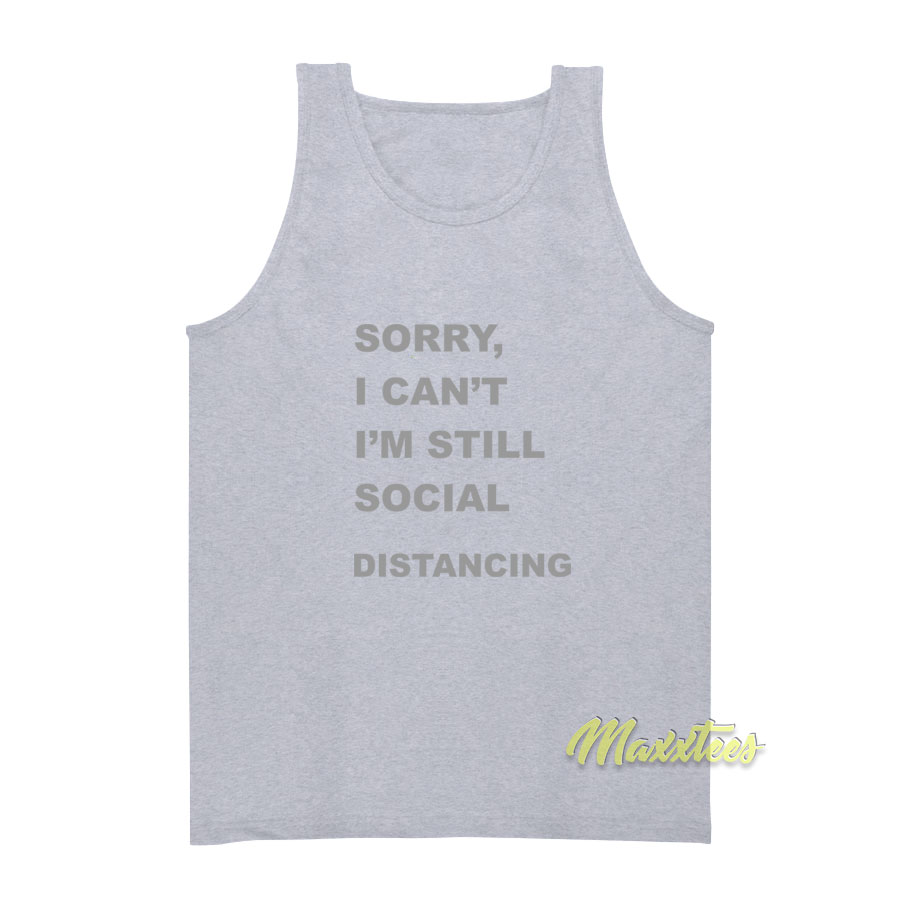 Sorry I'cant I'm Still Social Distancing Tank Top