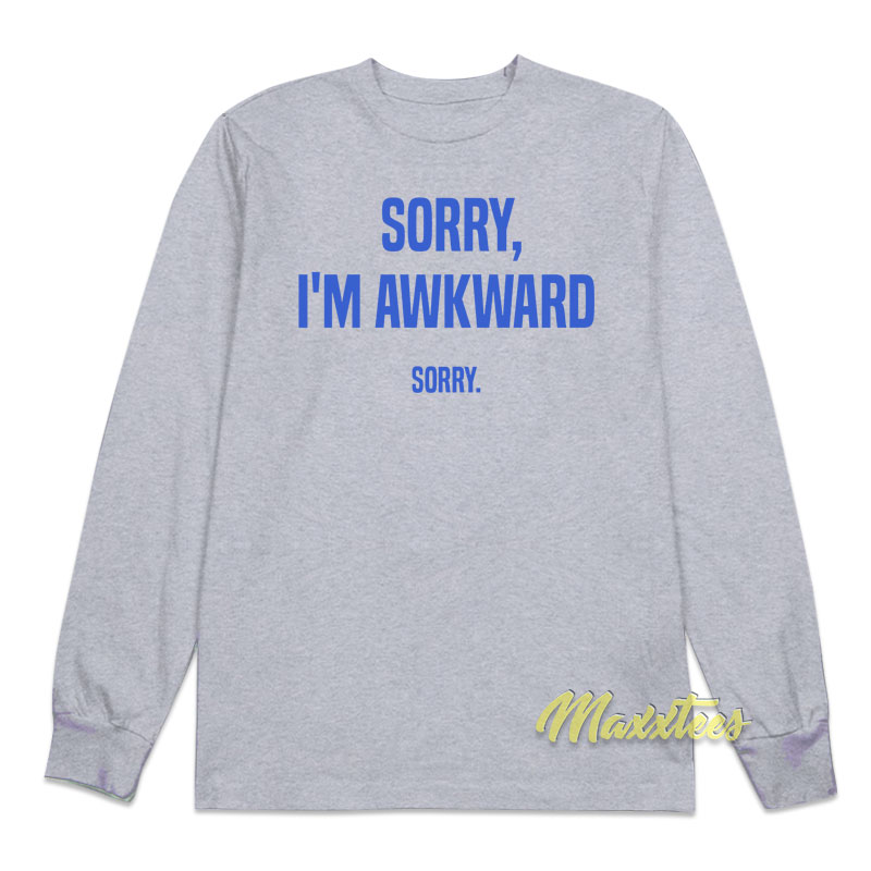 Sorry I'm Awkward Sorry Long Sleeve Shirt