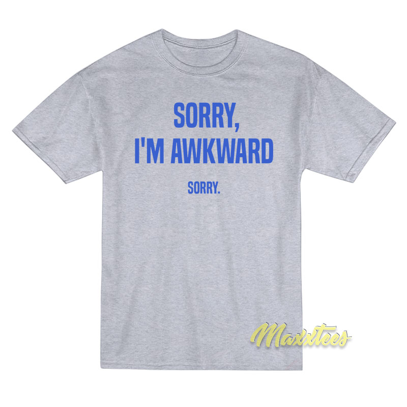 Sorry I'm Awkward Sorry T-shirt