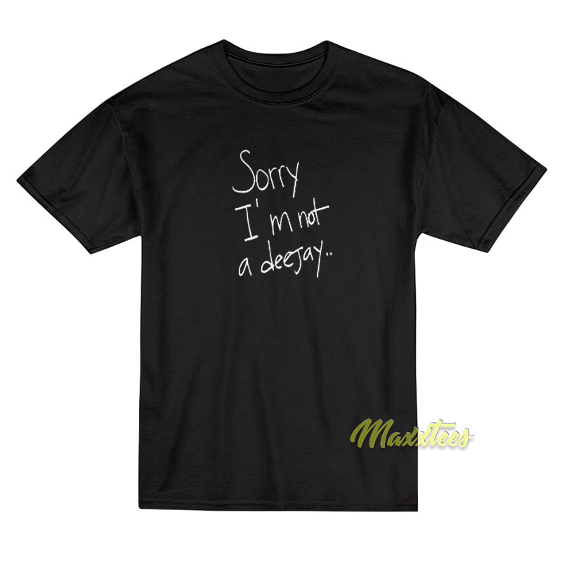 Sorry I'm Not A Deejay T-shirt