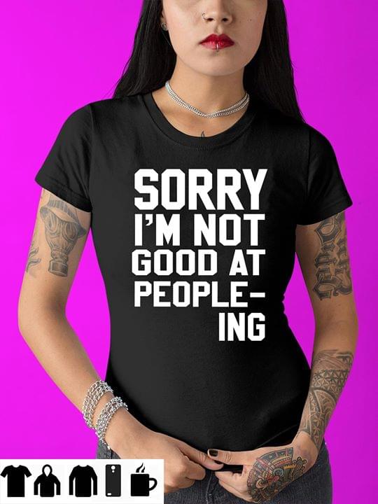 Sorry I'm Not Good At People Ing Shirt