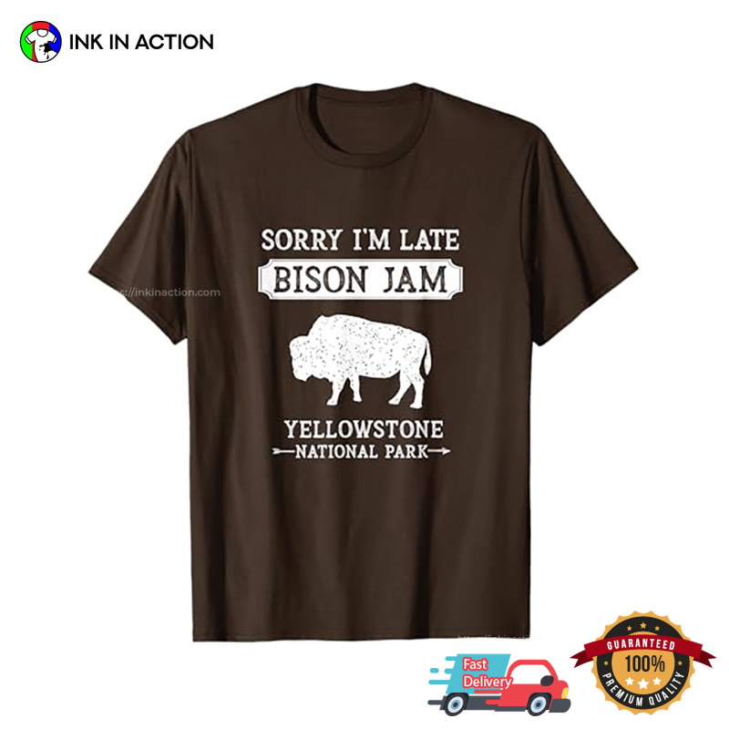 Sorry I’m Late Bison Jam Funny Yellowstone National Park T-shirt