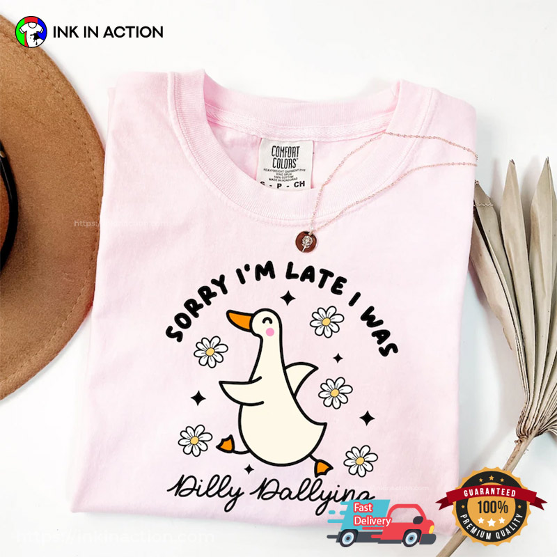 Sorry I’m Late I Was Dilly Dallying Comfort Colors T-shirt