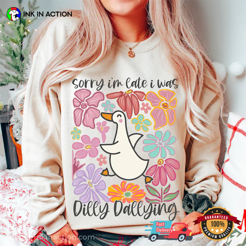 Sorry I’m Late I Was Dilly Dallying Goose Floral Funny T-shirt