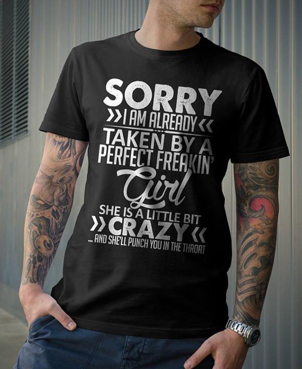 Sorry I Am Already Taken By A Perfect Freakin' Girl Shirt