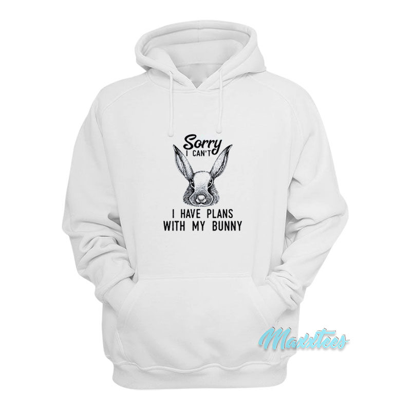 Sorry I Can't I Have Plans With My Bunny Hoodie