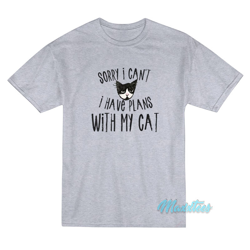 Sorry I Can't I Have Plans With My Cat T-shirt