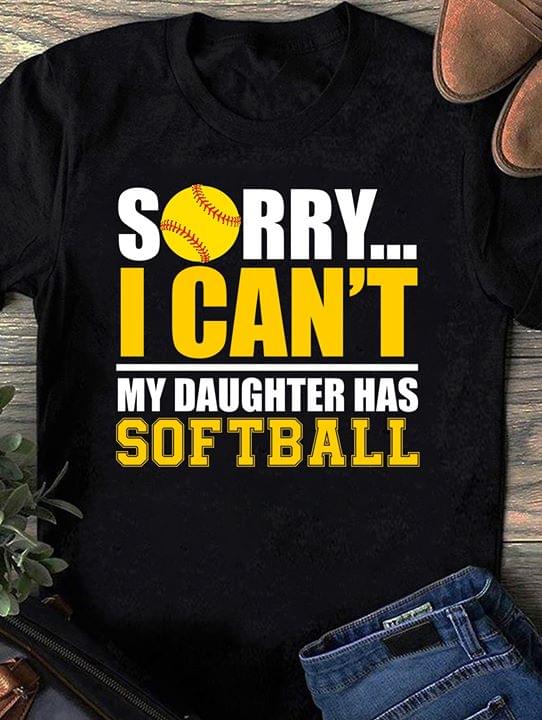 Sorry I Can't My Daughter Has Softball Shirt