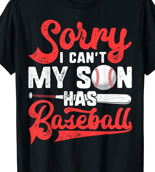 Sorry I Can't My Son Has Baseball Family Love Dad Shirt