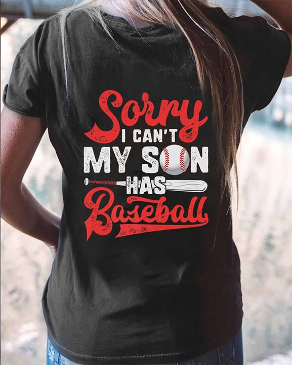 Sorry I Can't My Son Has Baseball Shirt (back Side)