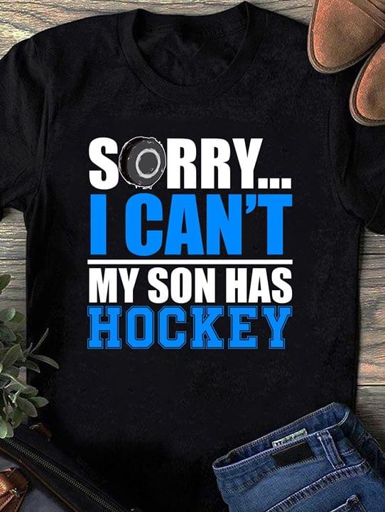 Sorry I Can't My Son Has Hockey Shirt