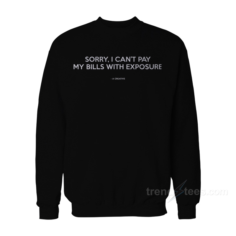 Sorry I Can't Pay My Bills With Exposure Sweatshirt
