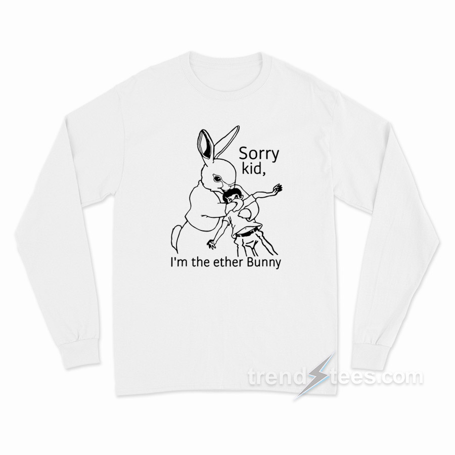 Sorry Kid I'm The Ether Bunny Long Sleeve Shirt