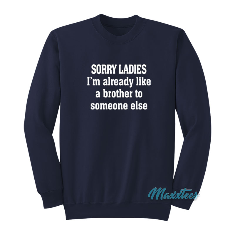 Sorry Ladies I'm Already Like A Brother Sweatshirt