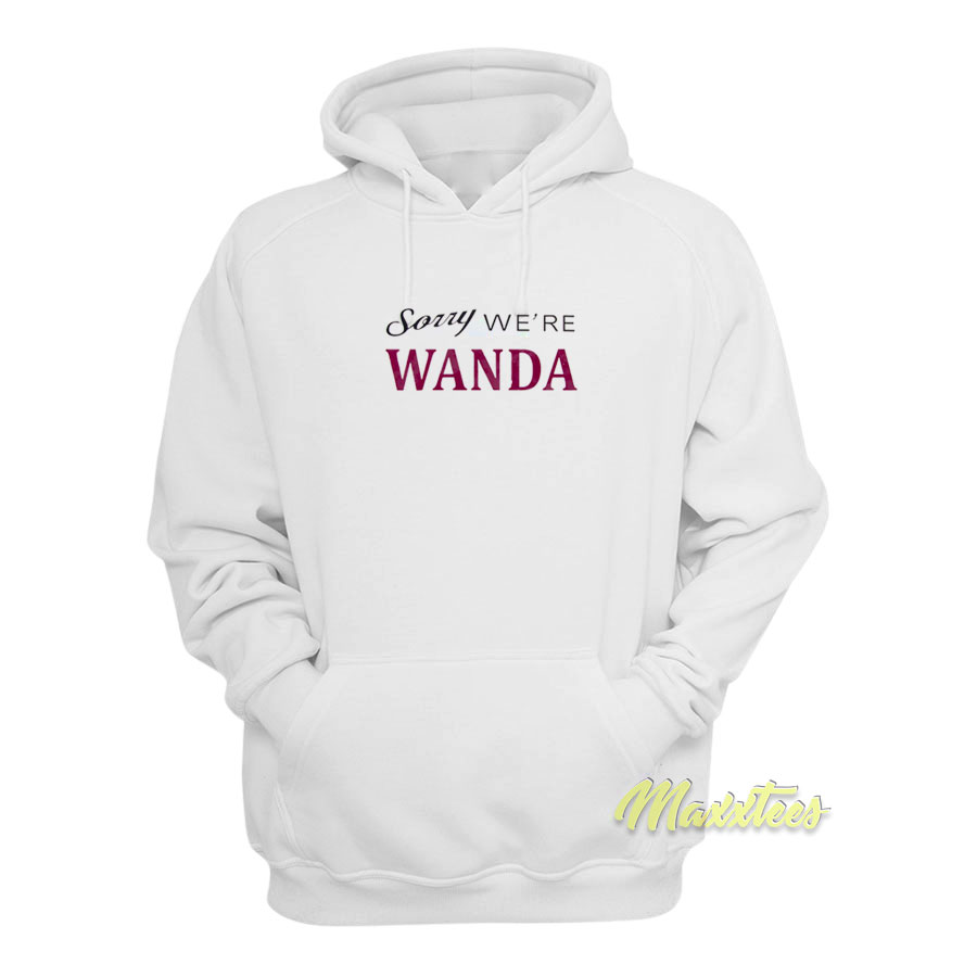 Sorry We're Wanda Hoodie