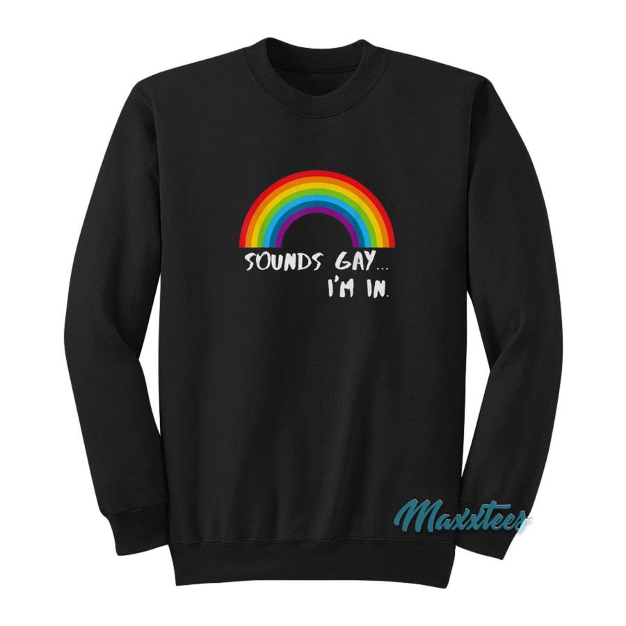 Sounds Gay I'm In Rainbow Lgbt Sweatshirt