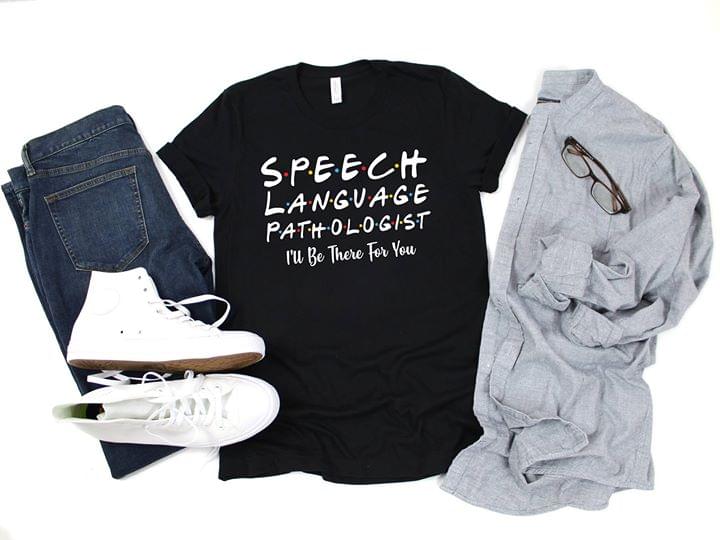Speech Language Pathologist I'll Be There For You Shirt
