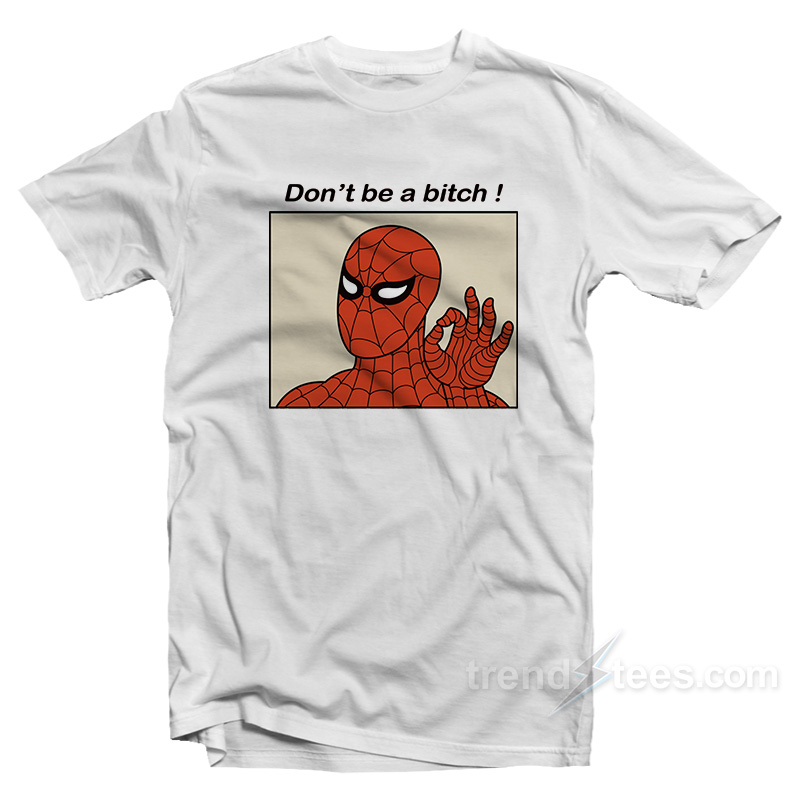 Spiderman Meme Don't Be A Bitch T-shirt