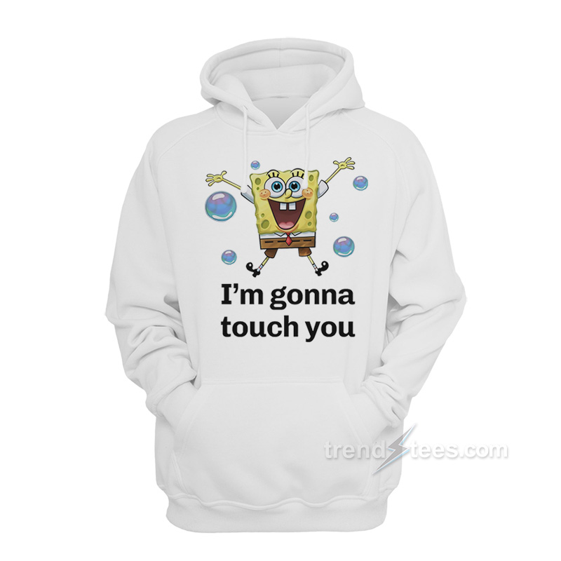 Spongebob I'm Gonna Touch You Hoodie