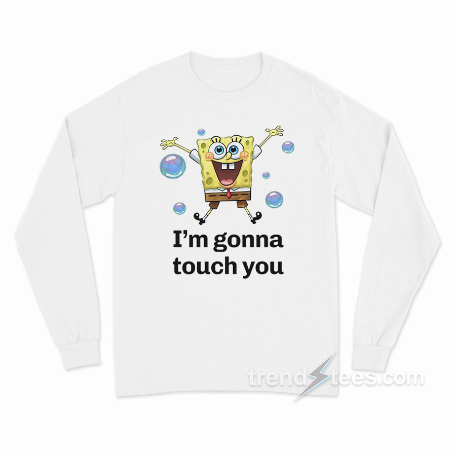 Spongebob I'm Gonna Touch You Long Sleeve Shirt