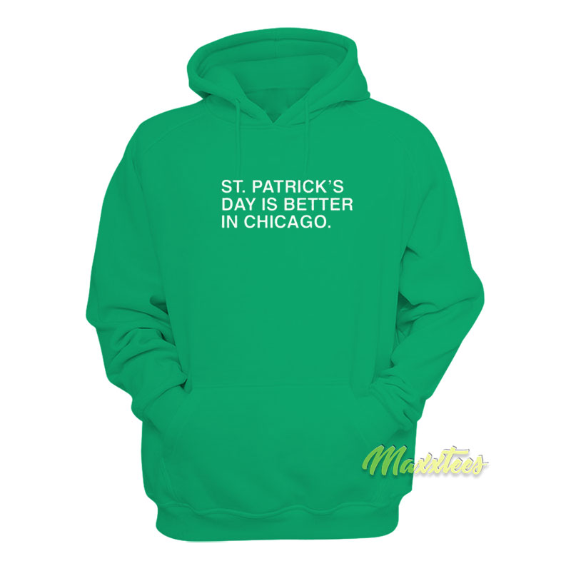 St Patrick's Day Is Better In Chicago Hoodie