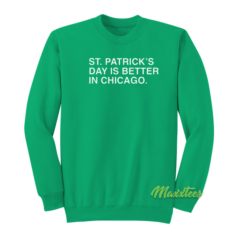 St Patrick's Day Is Better In Chicago Sweatshirt