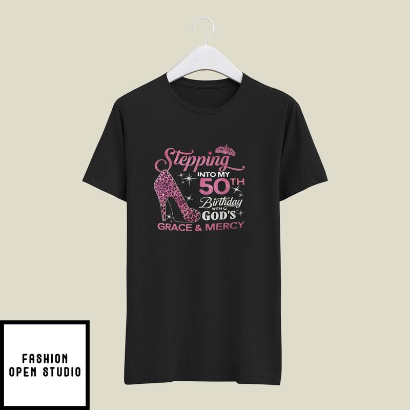 Stepping Into My 50th Birthday With God’s Grace And Mercy T-shirt