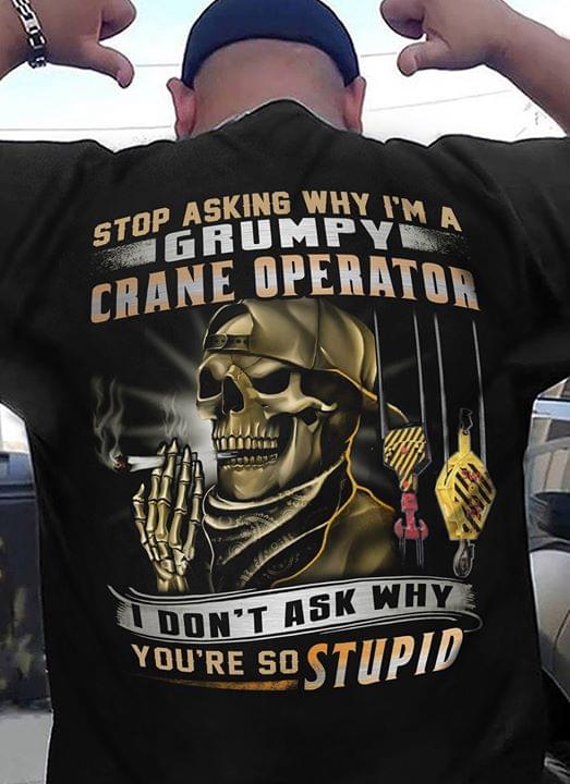 Stop Asking Why I'm A Grumpy Crane Operator Shirt (back Side)