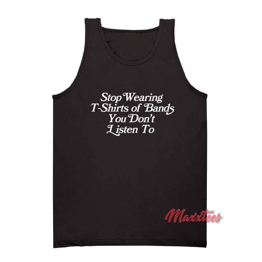 Stop Wearing T-shirts Of Bands You Don't Listen To Tank Top