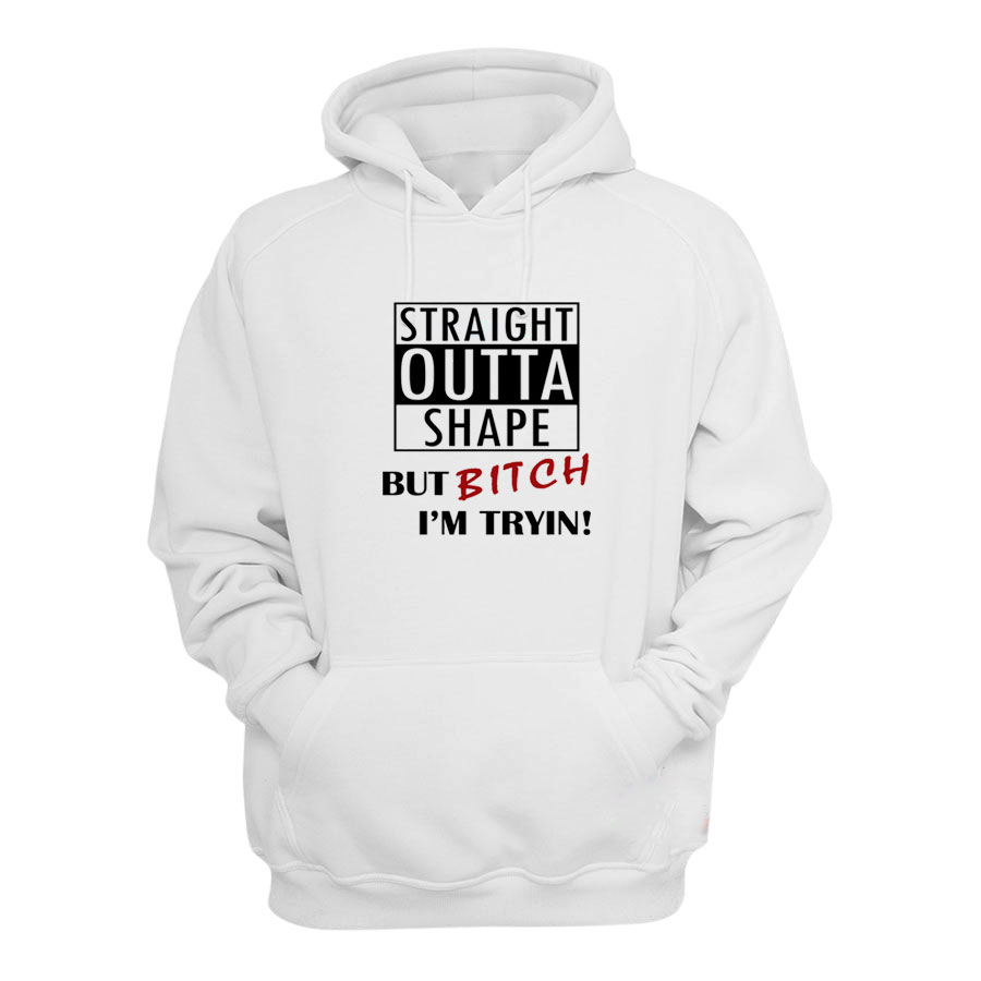 Straight Outta Shape But Bitch I'm Tryin Hoodie