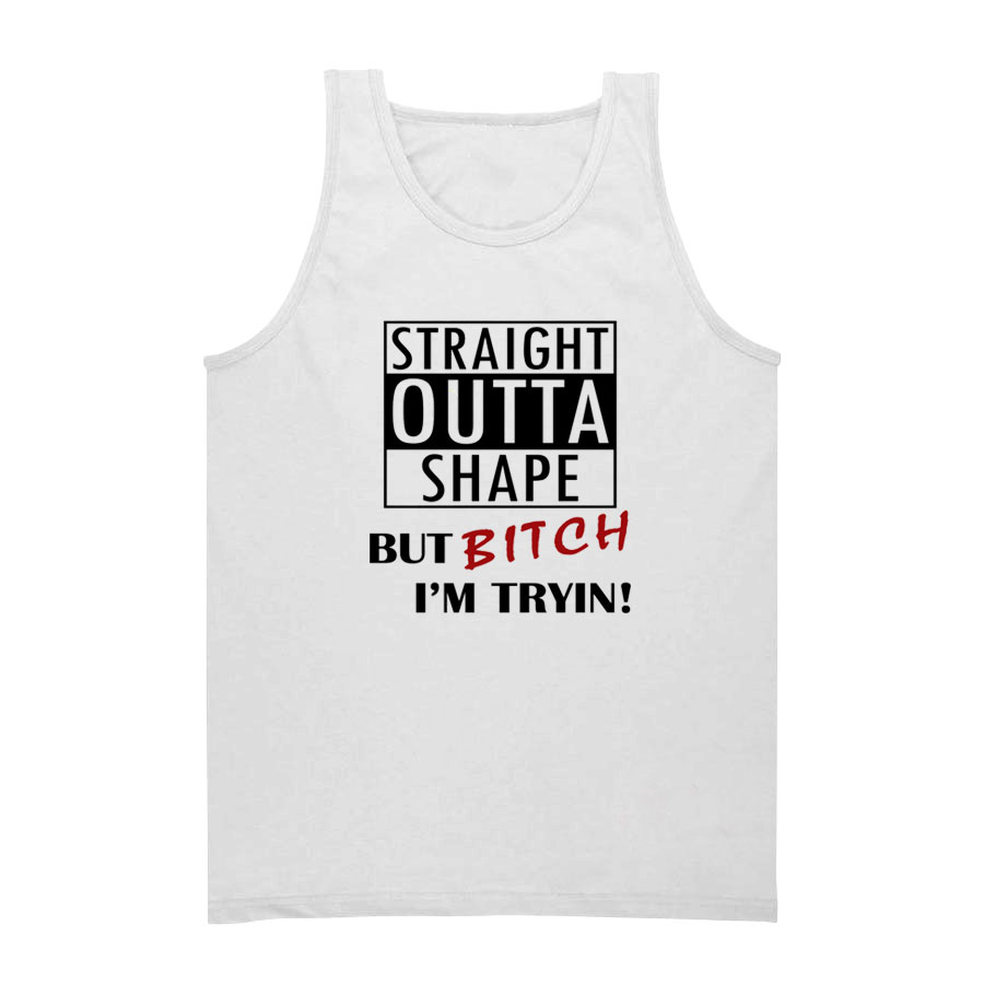 Straight Outta Shape But Bitch I'm Tryin Tank Top