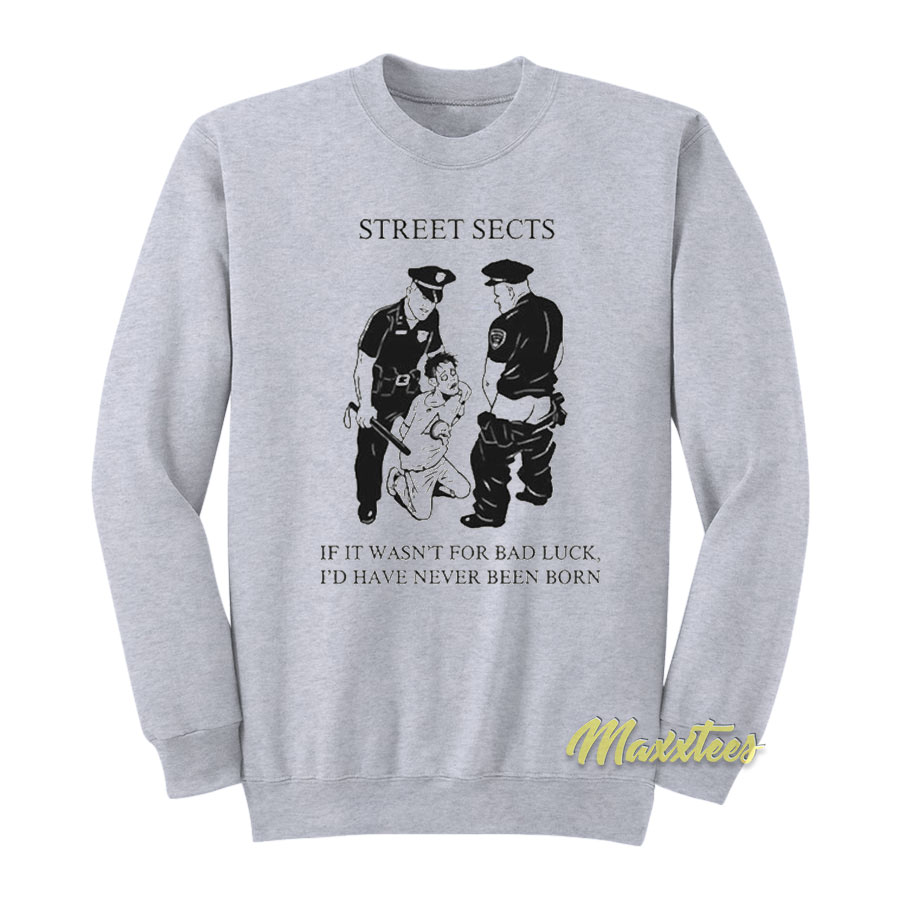 Street Sects If It Wasn't For Bad Luck Sweatshirt
