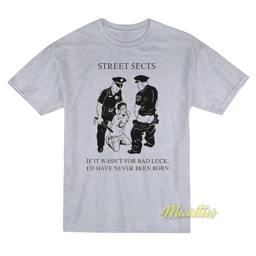 Street Sects If It Wasn't For Bad Luck T-shirt