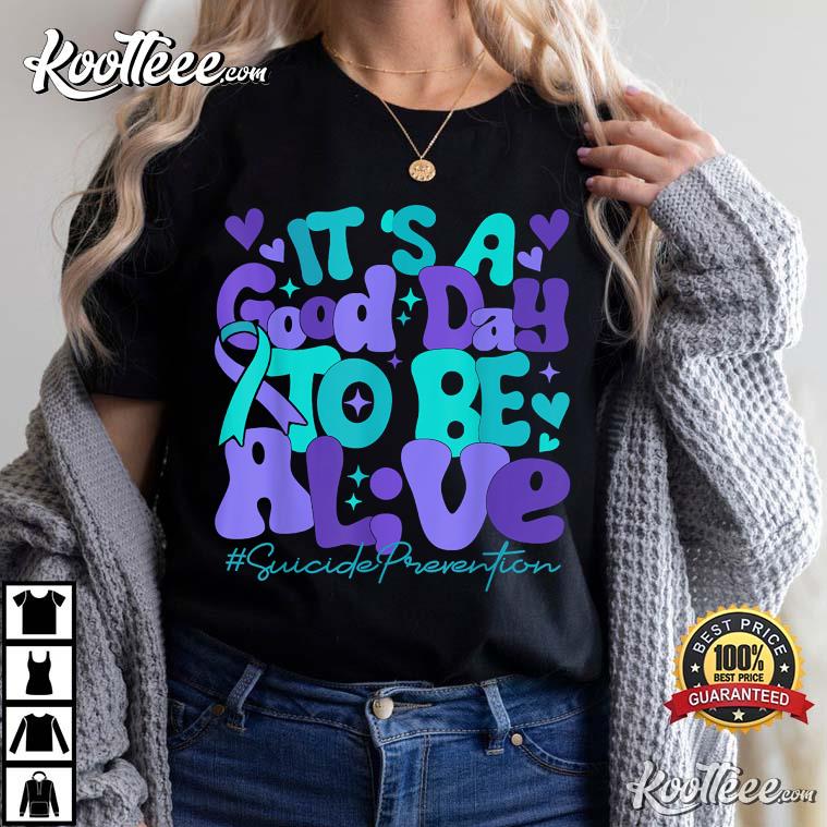 Suicide Prevention Awareness It’s A Good Day To Be Live T-shirt