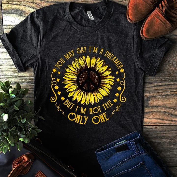 Sunflower You May Say I'm A Dreamer But I'm Not The Only One Shirt