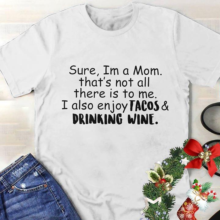 Sure Im A Mom That's Not All There Is To Me I Also Enjoy Tacos & Drinking Wine Shirt