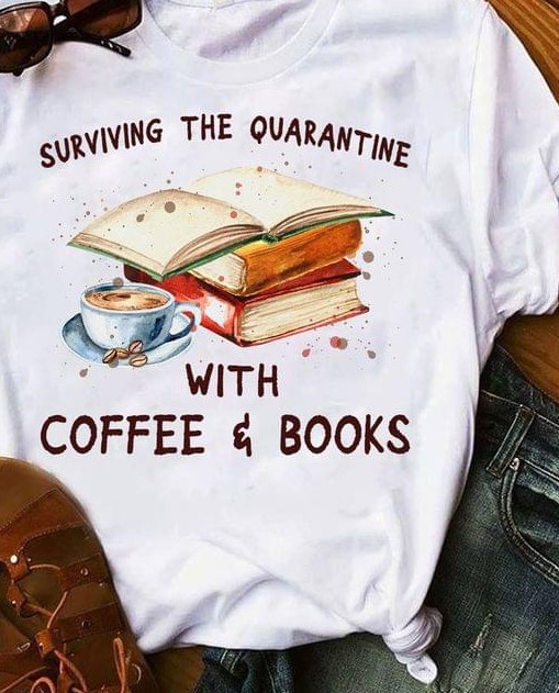 Surviving The Quarantine With Coffee & Books A Cup Of Hot Coffee Reading Books Shirt