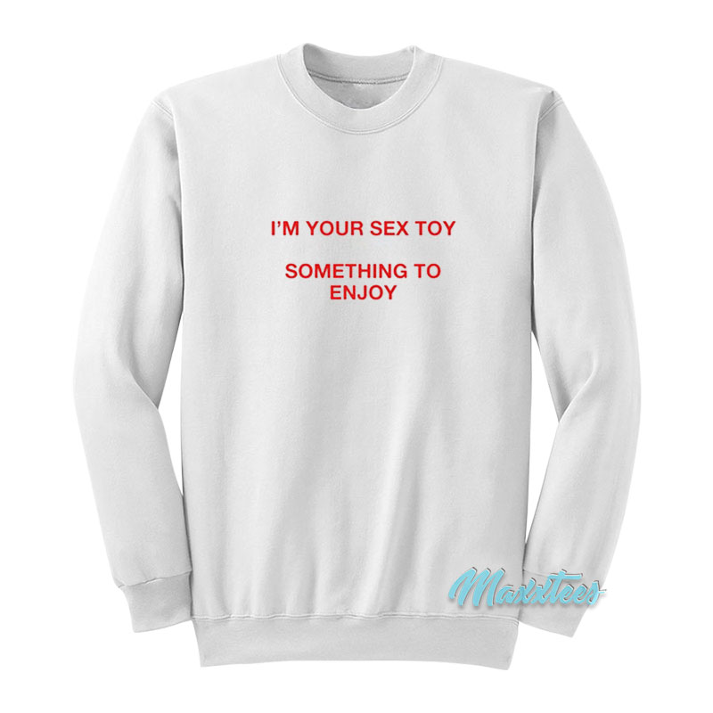 Taahliah I'm Your Sex Toy Something To Enjoy Sweatshirt