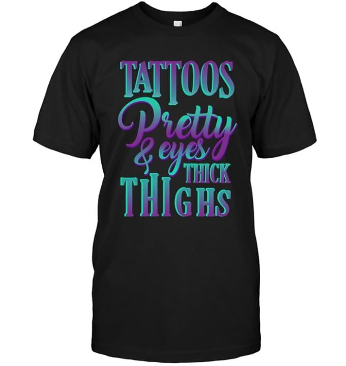 Tattoos Pretty & Eyes Thick Thighs Shirt