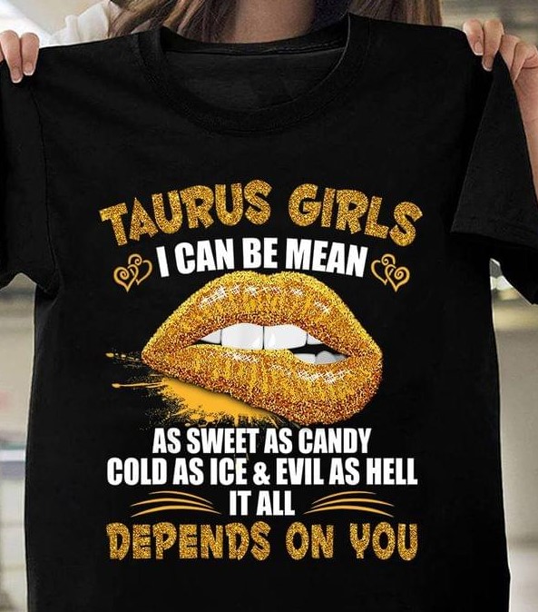 Taurus Girls I Can Be Mean As Sweet As Candy Cold As Ice & Evil As Hell It All Depends On You Lip Biting Shirt
