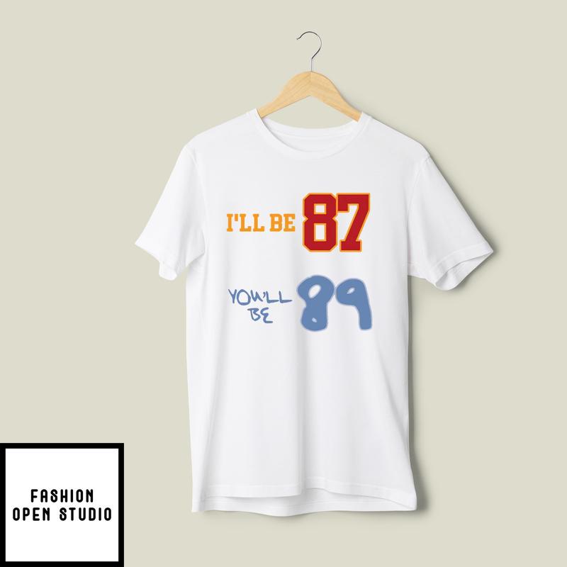 Taylor Swift And Travis Kelce I’ll Be 87 And You’ll Be 89 T-shirt
